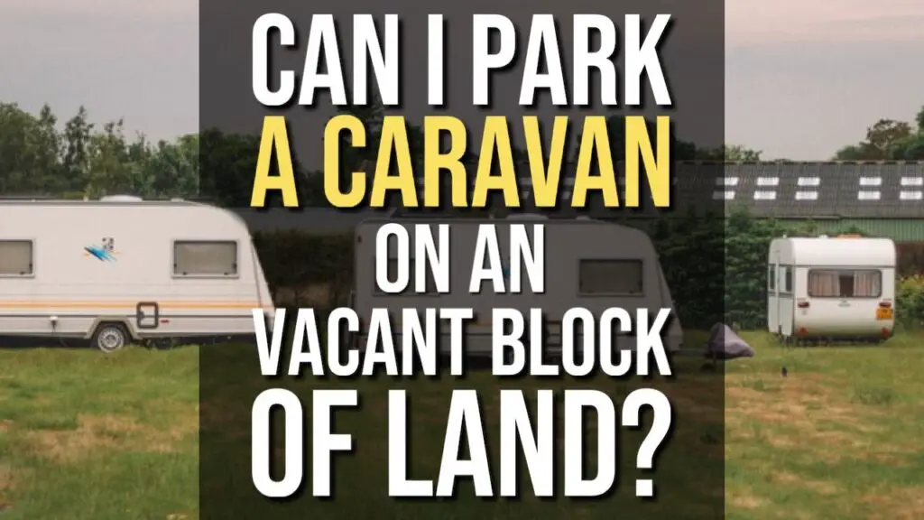 can-i-park-a-caravan-on-a-vacant-block-of-land